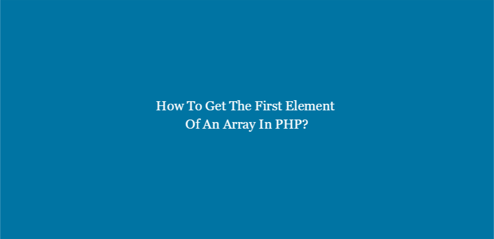 How To Get The First Element Of An Array In PHP