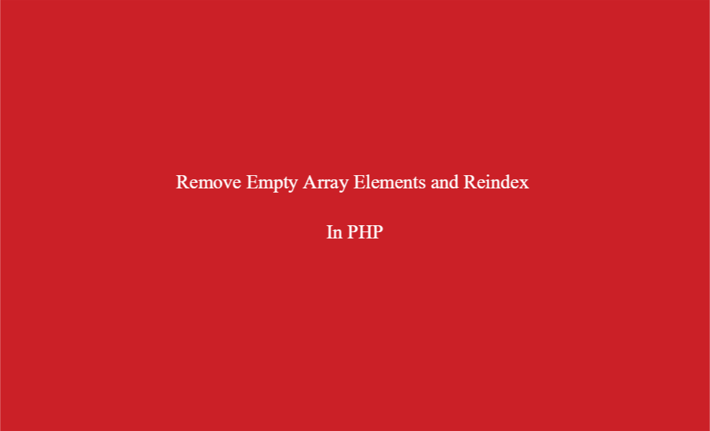 Remove Empty Array Elements and Reindex from an array in PHP