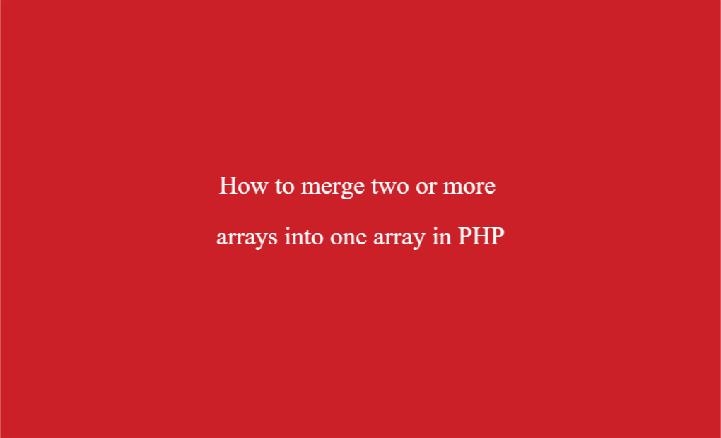 merge two or more arrays into one array